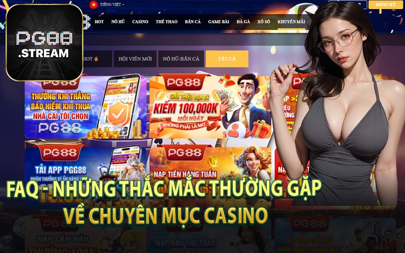 FAQ - Những Thắc Mắc Thường Gặp Về Chuyên Mục Casino