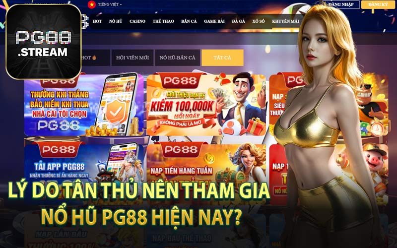 Lý Do Tân Thủ Nên Tham Gia Nổ Hũ PG88 Hiện Nay?